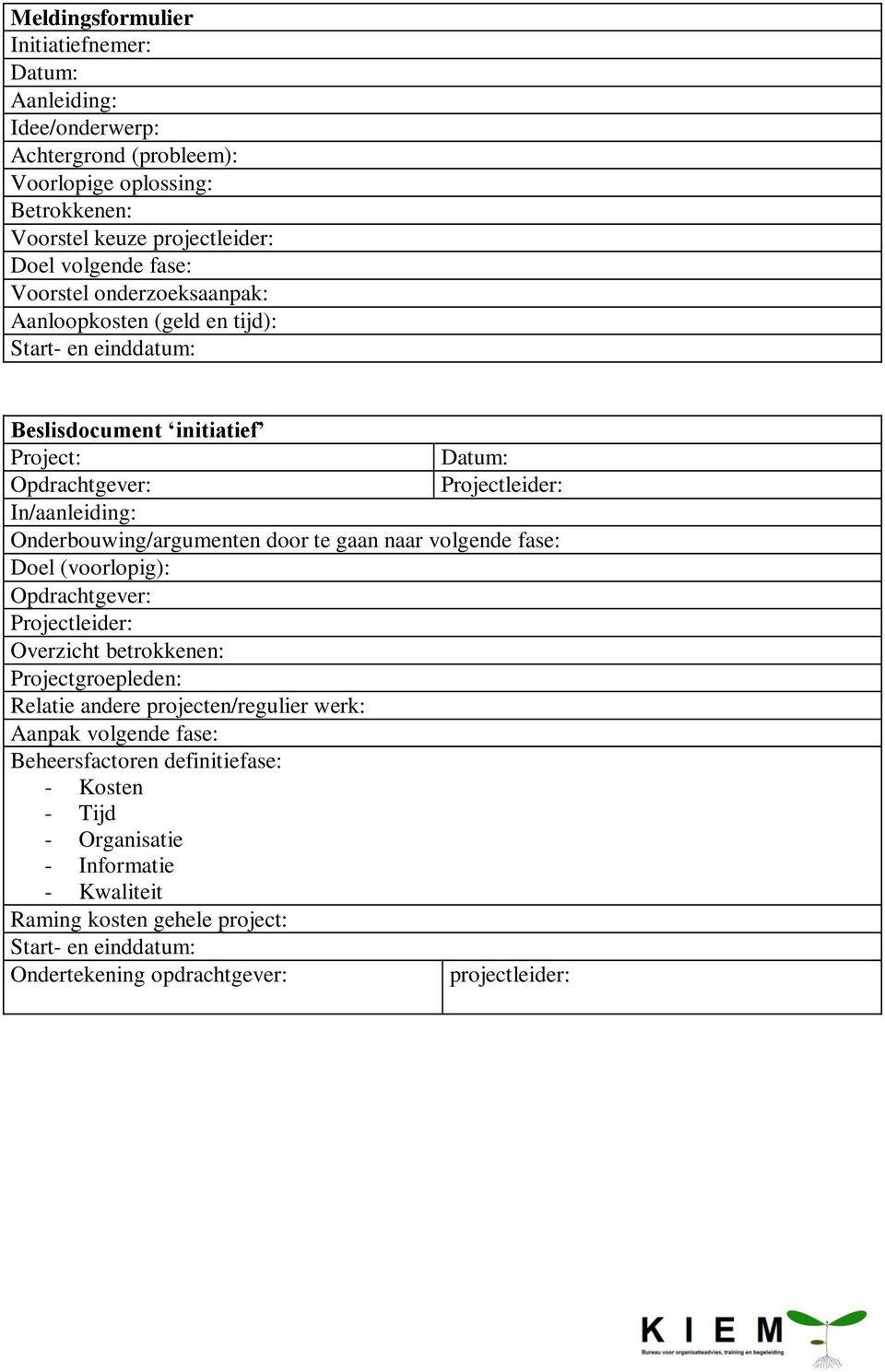 Onderbouwing/argumenten door te gaan naar volgende fase: Doel (voorlopig): Projectleider: Overzicht betrokkenen: Projectgroepleden: Relatie andere projecten/regulier werk: