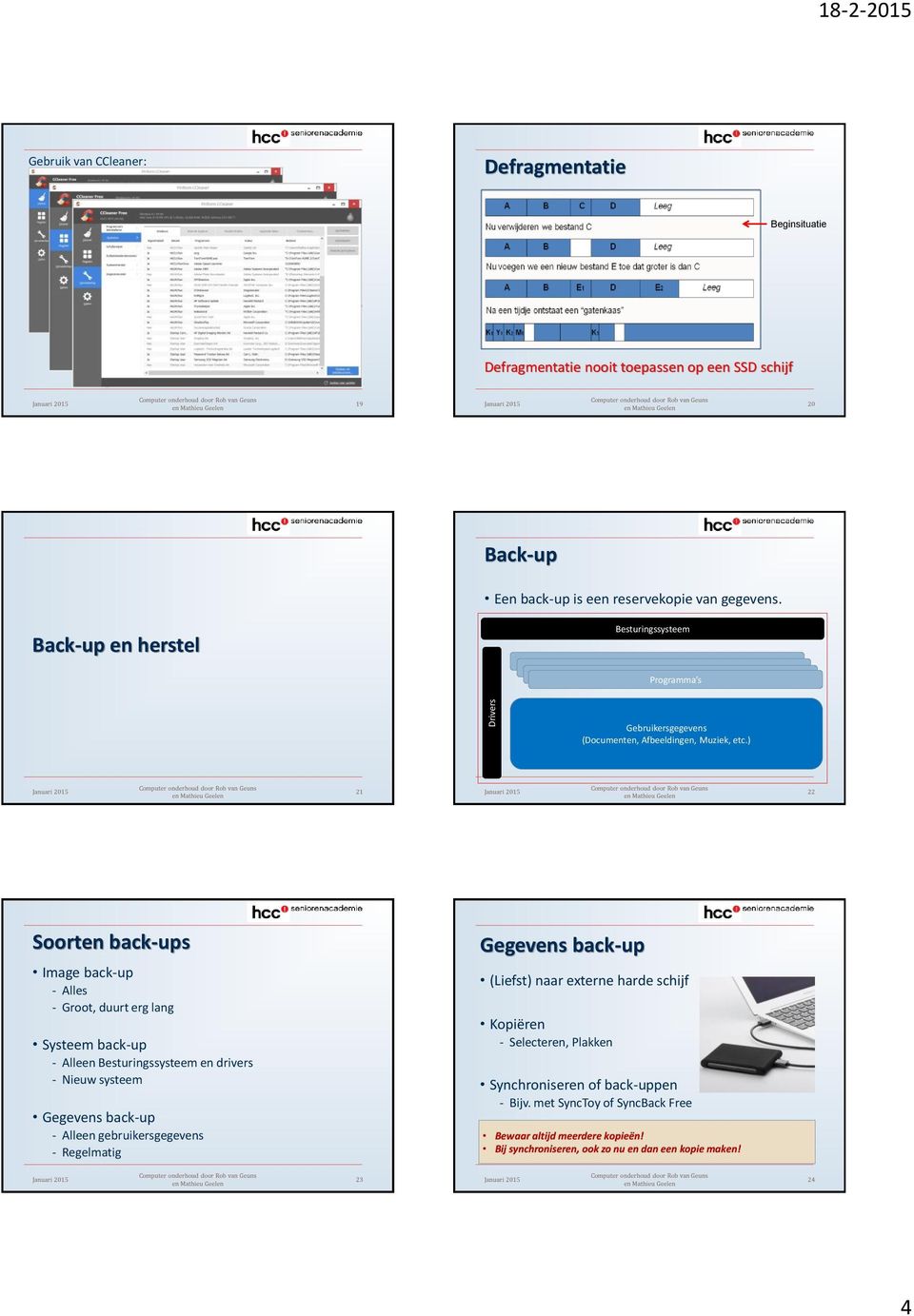 ) 21 22 Soorten back-ups Image back-up - Alles - Groot, duurt erg lang Systeem back-up - Alleen Besturingssysteem en drivers - Nieuw systeem Gegevens back-up - Alleen