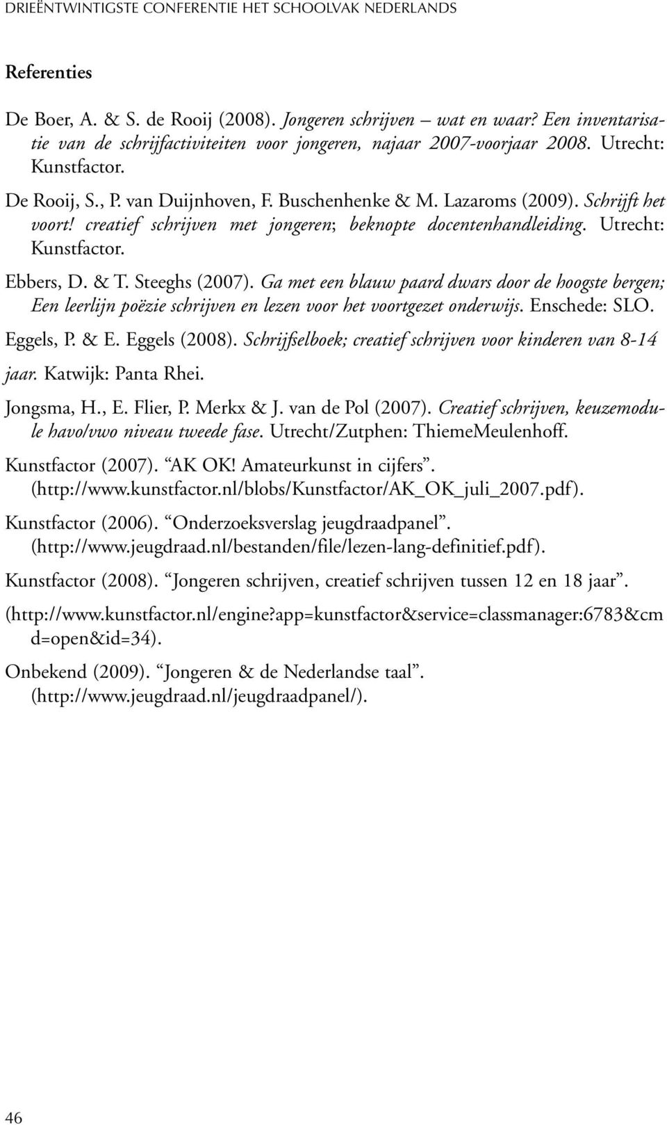 Ga met een blauw paard dwars door de hoogste bergen; Een leerlijn poëzie schrijven en lezen voor het voortgezet onderwijs. Enschede: SLO. Eggels, P. & E. Eggels (2008).