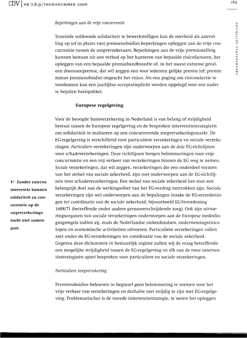 Beperkingen aan de vrije premiestelling kunnen bestaan uit een verbod op het hanteren van bepaalde risicofactoren, het opleggen van een bepaalde premiebandbreedte of, in het meest extreme geval, een