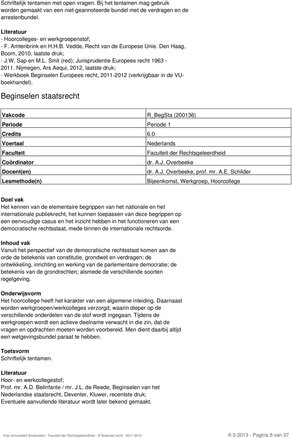 Nijmegen, Ars Aequi, 2012, laatste druk; - Werkboek Beginselen Europees recht, 2011-2012 (verkrijgbaar in de VUboekhandel).