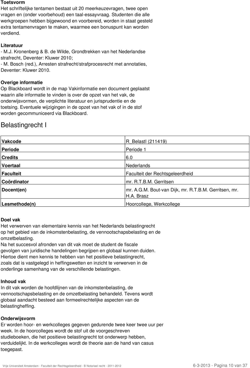de Wilde, Grondtrekken van het e strafrecht, Deventer: Kluwer 2010; - M. Bosch (red.), Arresten strafrecht/strafprocesrecht met annotaties, Deventer: Kluwer 2010.