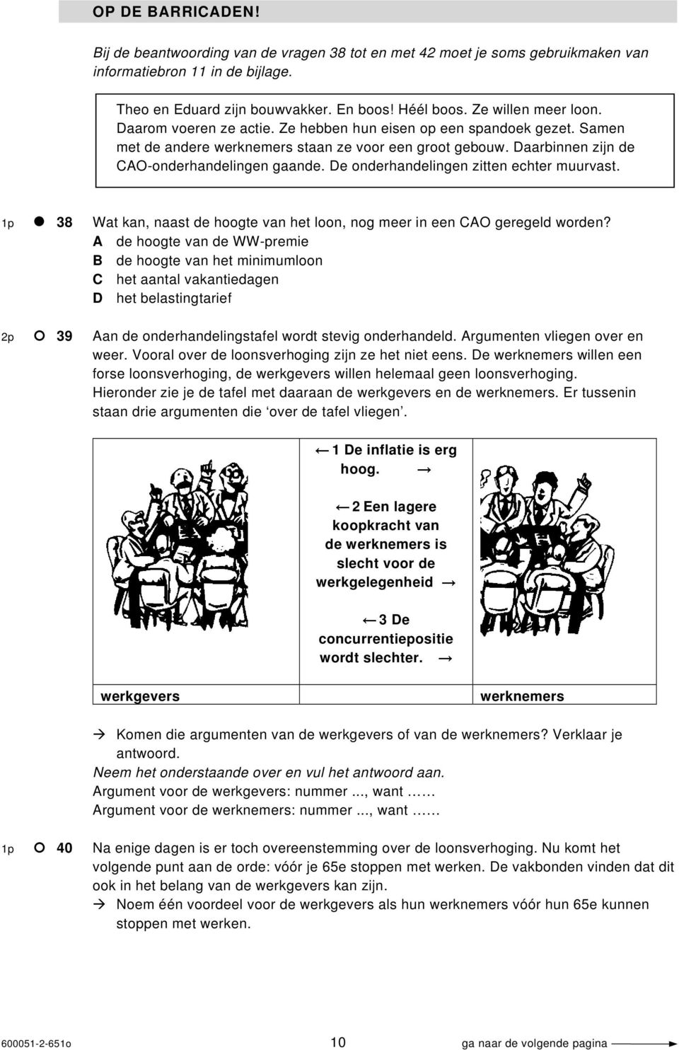 De onderhandelingen zitten echter muurvast. 1p 38 Wat kan, naast de hoogte van het loon, nog meer in een CAO geregeld worden?