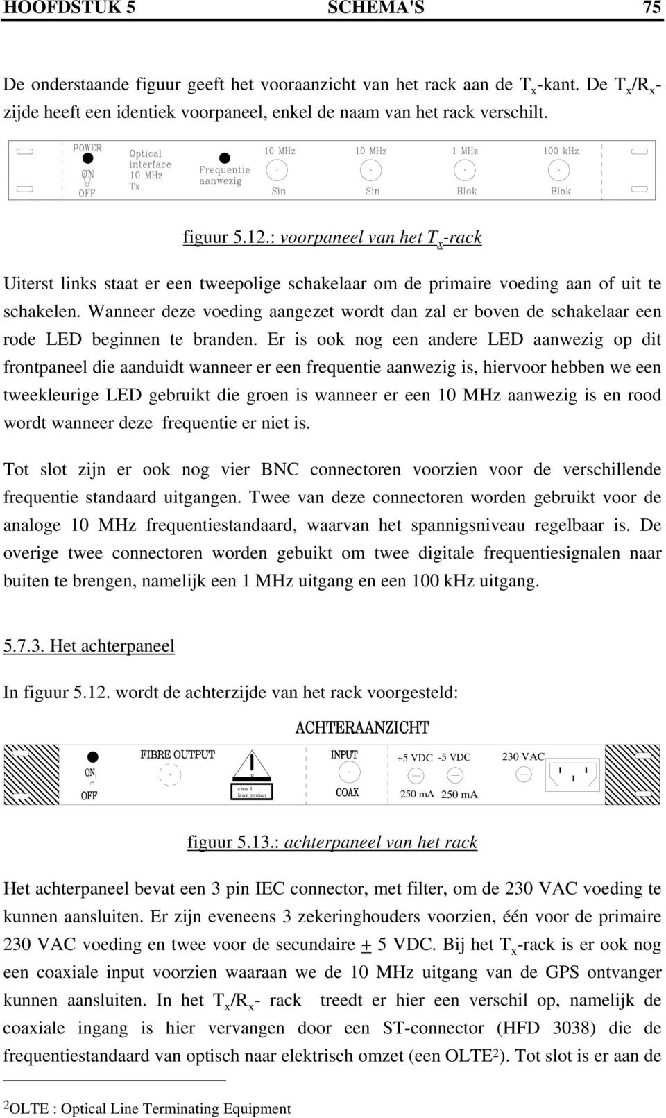 Wanneer deze voeding aangezet wordt dan zal er boven de schakelaar een rode LED beginnen te branden.