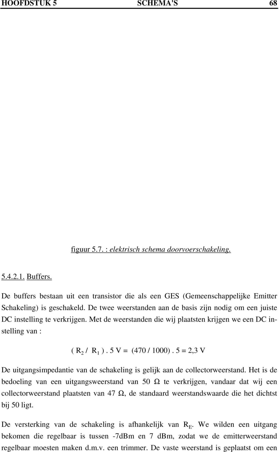 Met de weerstanden die wij plaatsten krijgen we een DC instelling van : ( R 2 / R 1 ). 5 V = (470 / 1000). 5 = 2,3 V De uitgangsimpedantie van de schakeling is gelijk aan de collectorweerstand.