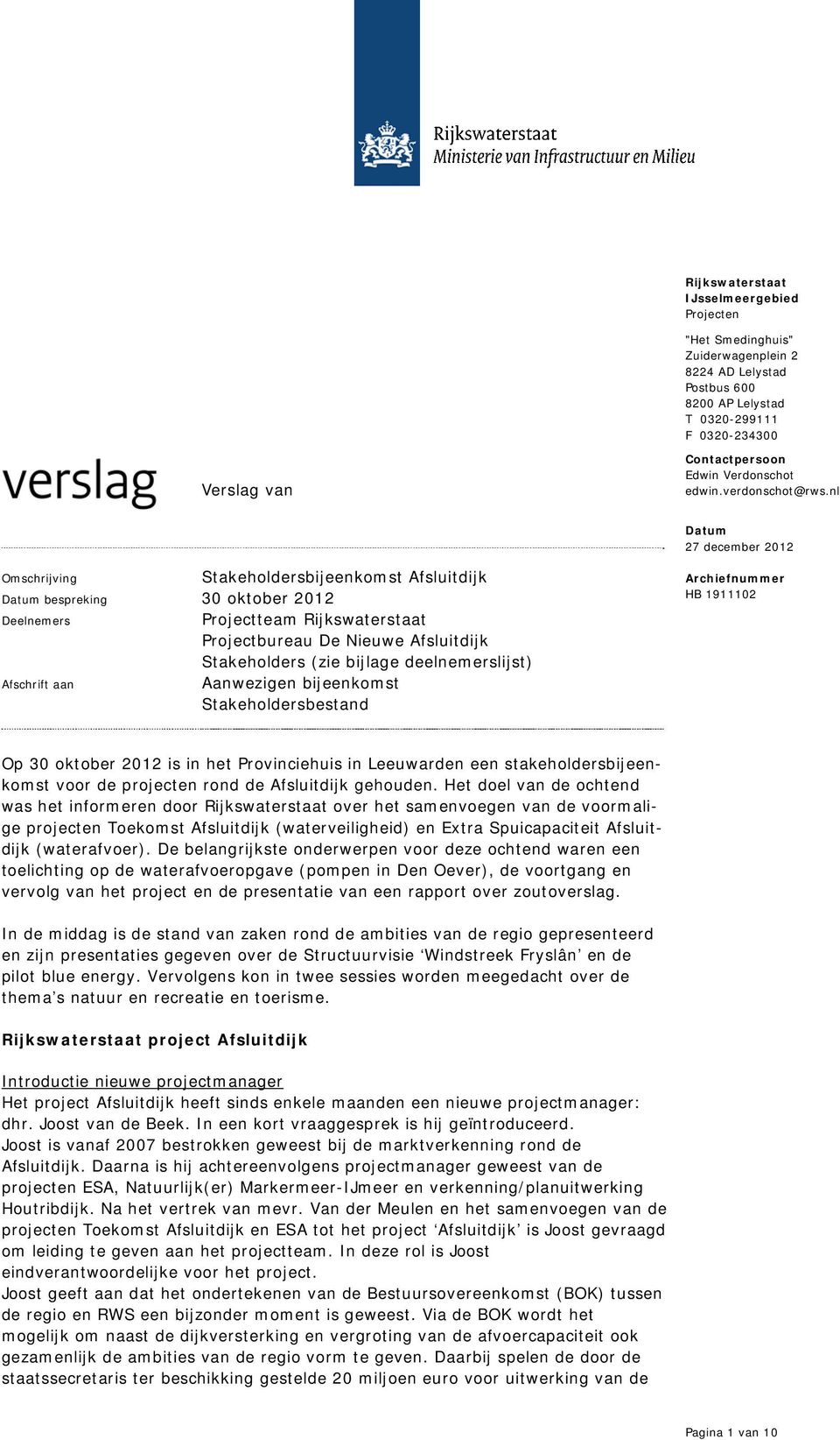 Aanwezigen bijeenkomst Stakeholdersbestand Archiefnummer HB 1911102 Op 30 oktober 2012 is in het Provinciehuis in Leeuwarden een stakeholdersbijeenkomst voor de projecten rond de Afsluitdijk gehouden.