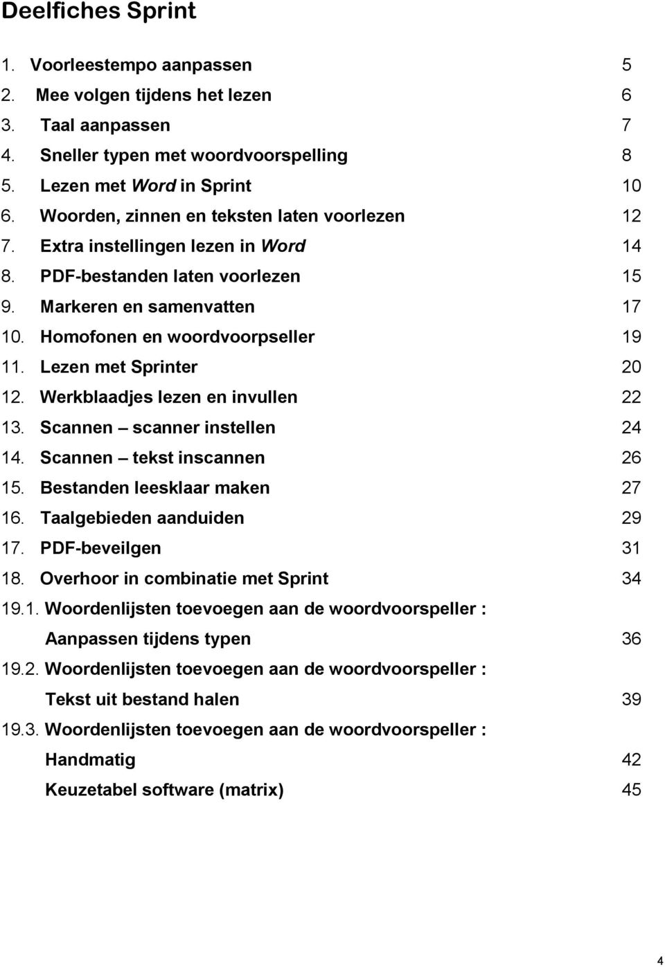 Lezen met Sprinter 20 12. Werkblaadjes lezen en invullen 22 13. Scannen scanner instellen 24 14. Scannen tekst inscannen 26 15. Bestanden leesklaar maken 27 16. Taalgebieden aanduiden 29 17.