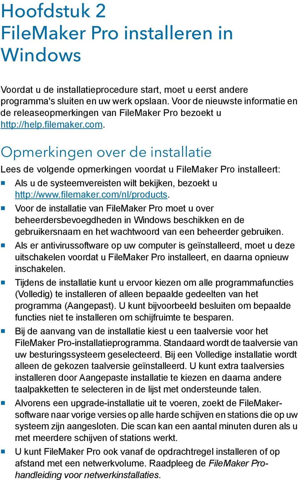 Opmerkingen over de installatie Lees de volgende opmerkingen voordat u FileMaker Pro installeert: 1 Als u de systeemvereisten wilt bekijken, bezoekt u http://www.filemaker.com/nl/products.