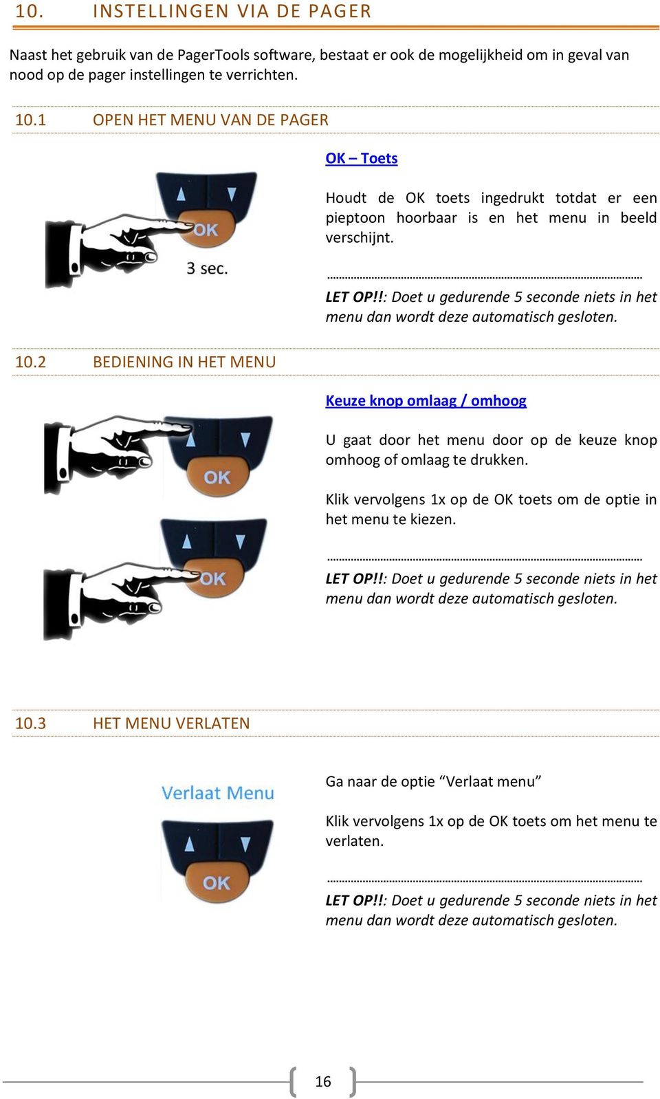 !: Doet u gedurende 5 seconde niets in het menu dan wordt deze automatisch gesloten. Keuze knop omlaag / omhoog U gaat door het menu door op de keuze knop omhoog of omlaag te drukken.