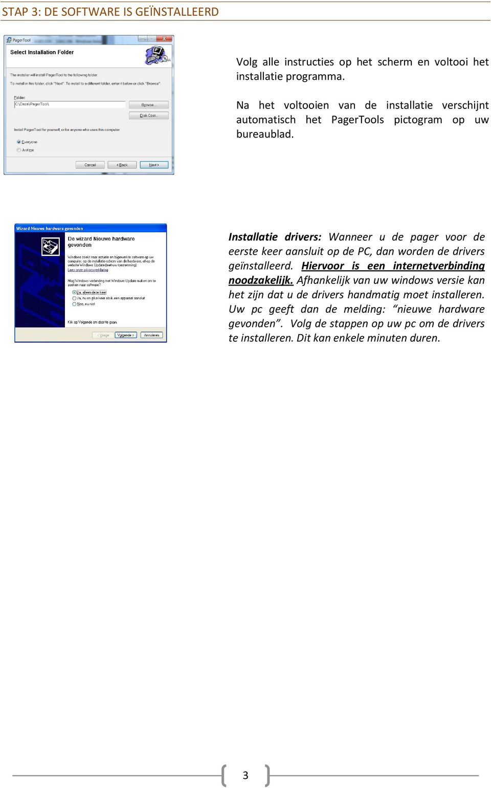 Installatie drivers: Wanneer u de pager voor de eerste keer aansluit op de PC, dan worden de drivers geïnstalleerd.