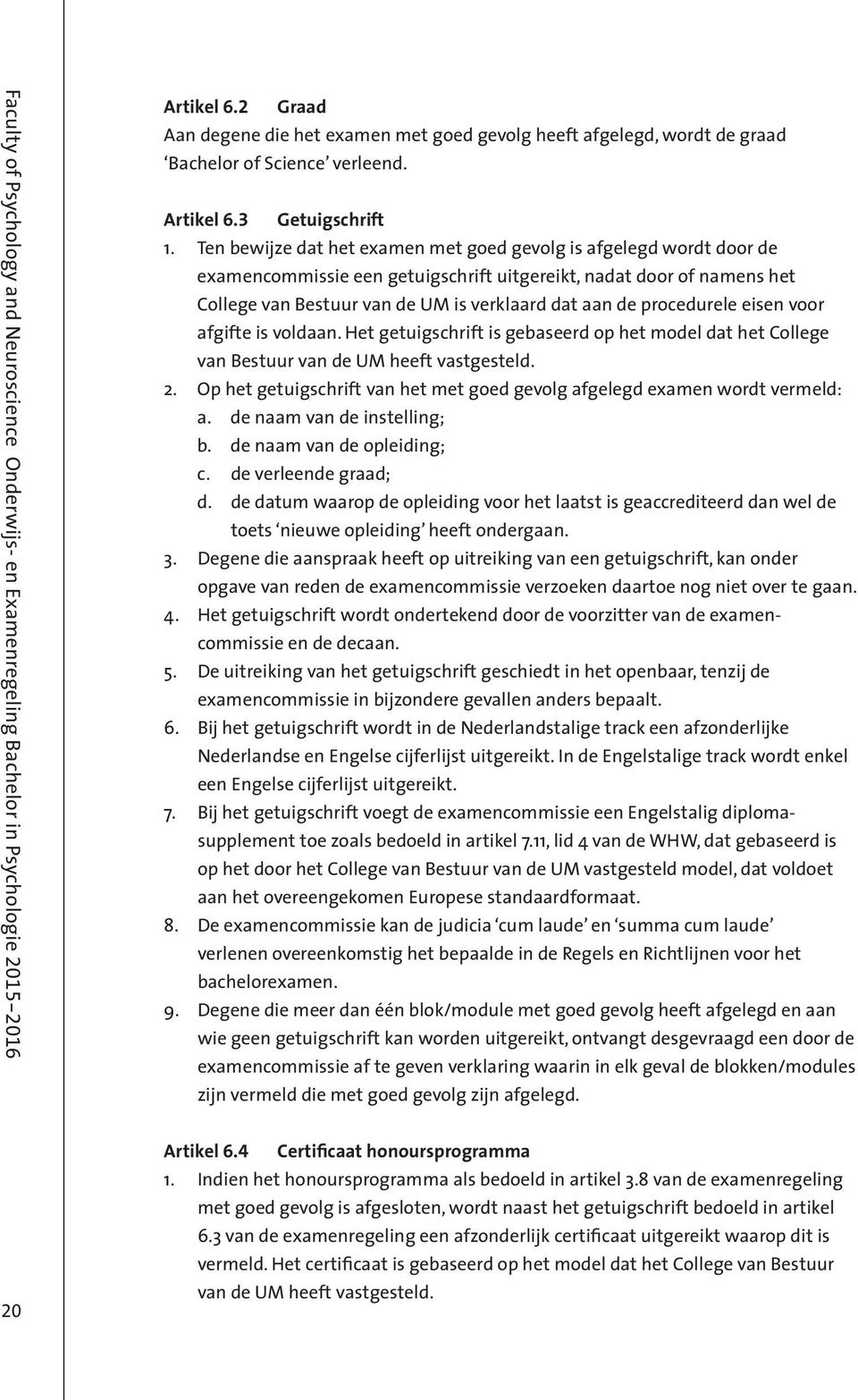 procedurele eisen voor afgifte is voldaan. Het getuigschrift is gebaseerd op het model dat het College van Bestuur van de UM heeft vastgesteld. 2.