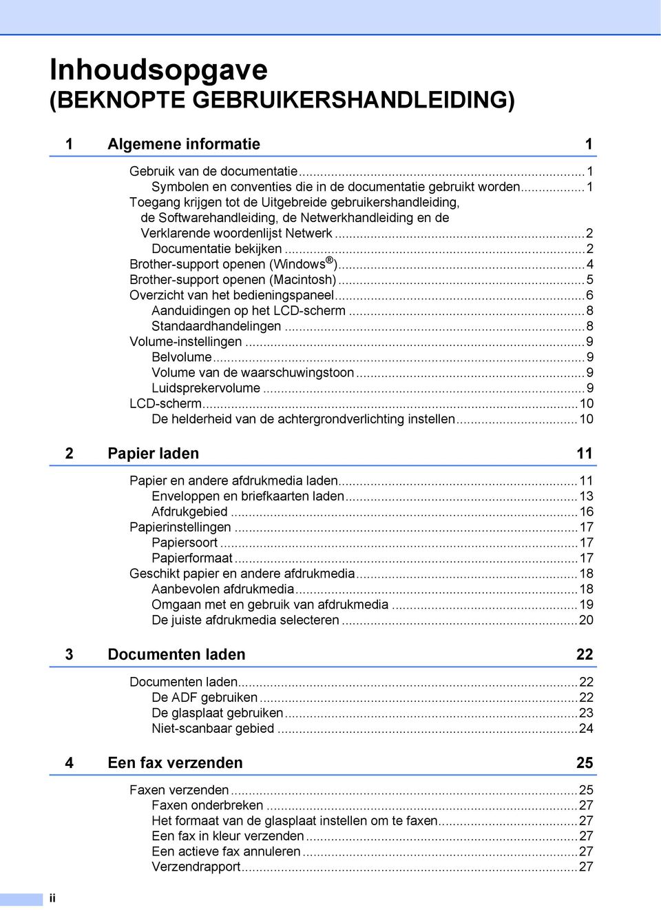 ..2 Brother-support openen (Windows )...4 Brother-support openen (Macintosh)...5 Overzicht van het bedieningspaneel...6 Aanduidingen op het LCD-scherm...8 Standaardhandelingen...8 Volume-instellingen.