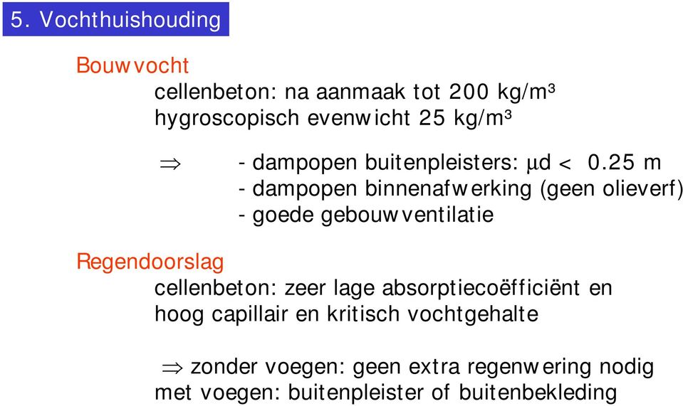 25 m - dampopen binnenafwerking (geen olieverf) - goede gebouwventilatie Regendoorslag cellenbeton: