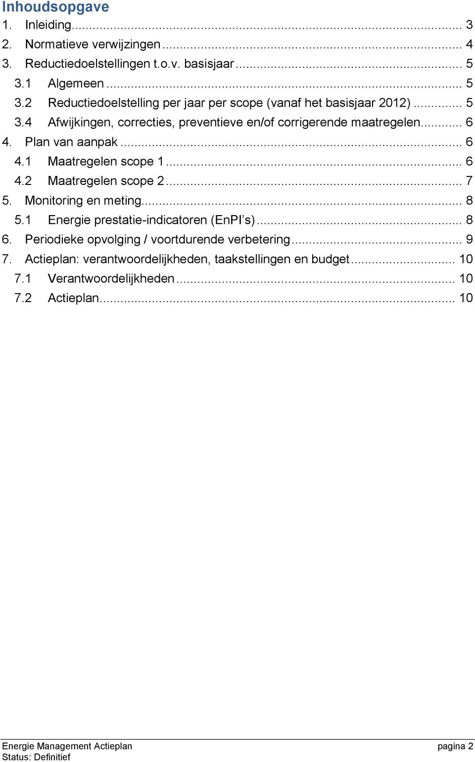 .. 6 4. Plan van aanpak... 6 4.1 Maatregelen scope 1... 6 4.2 Maatregelen scope 2... 7 5. Monitoring en meting... 8 5.1 Energie prestatie-indicatoren (EnPI s)... 8 6.