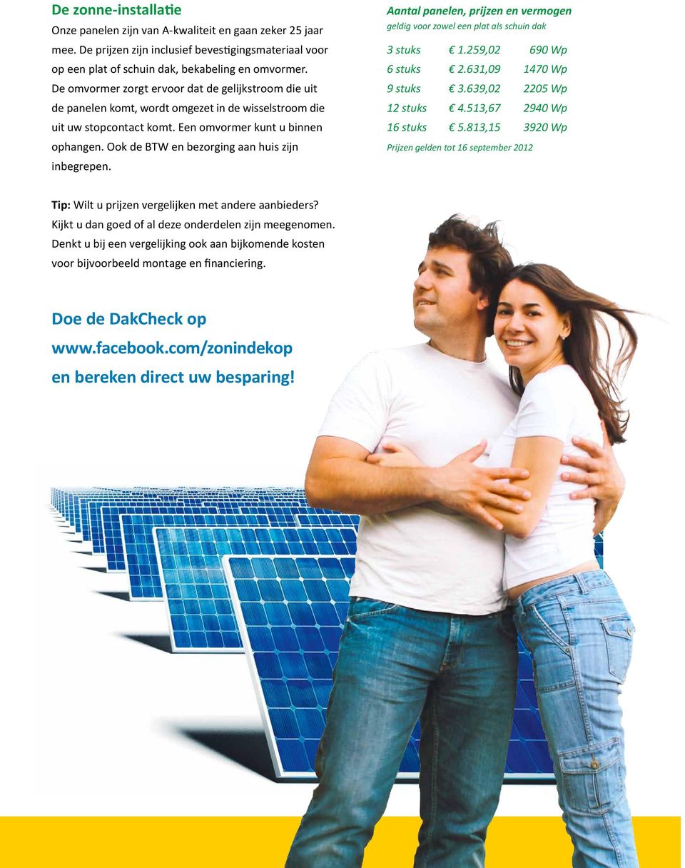 Ook de BTW en bezorging aan huis zijn inbegrepen. Aantal panelen, prijzen en vermogen geldig voor zowel een plat als schuin dak 3 stuks 1.259,02 690 Wp 6 stuks 2.631,09 1470 Wp 9 stuks 3.