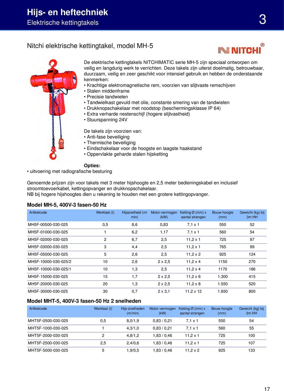 Deze takels zijn uiterst doelmatig, betrouwbaar, duurzaam, veilig en zeer geschikt voor intensief gebruik en hebben de onderstaande kenmerken: Krachtige elektromagnetische rem, voorzien van