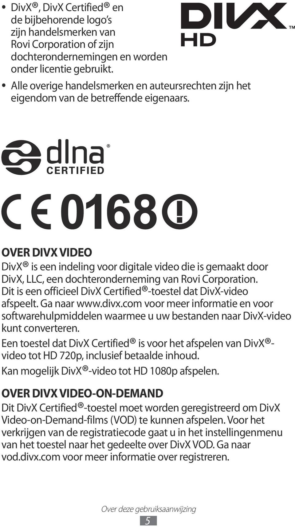 OVER DIVX VIDEO DivX is een indeling voor digitale video die is gemaakt door DivX, LLC, een dochteronderneming van Rovi Corporation.