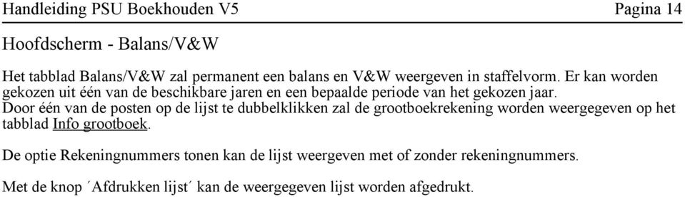 Door één van de posten op de lijst te dubbelklikken zal de grootboekrekening worden weergegeven op het tabblad Info grootboek.