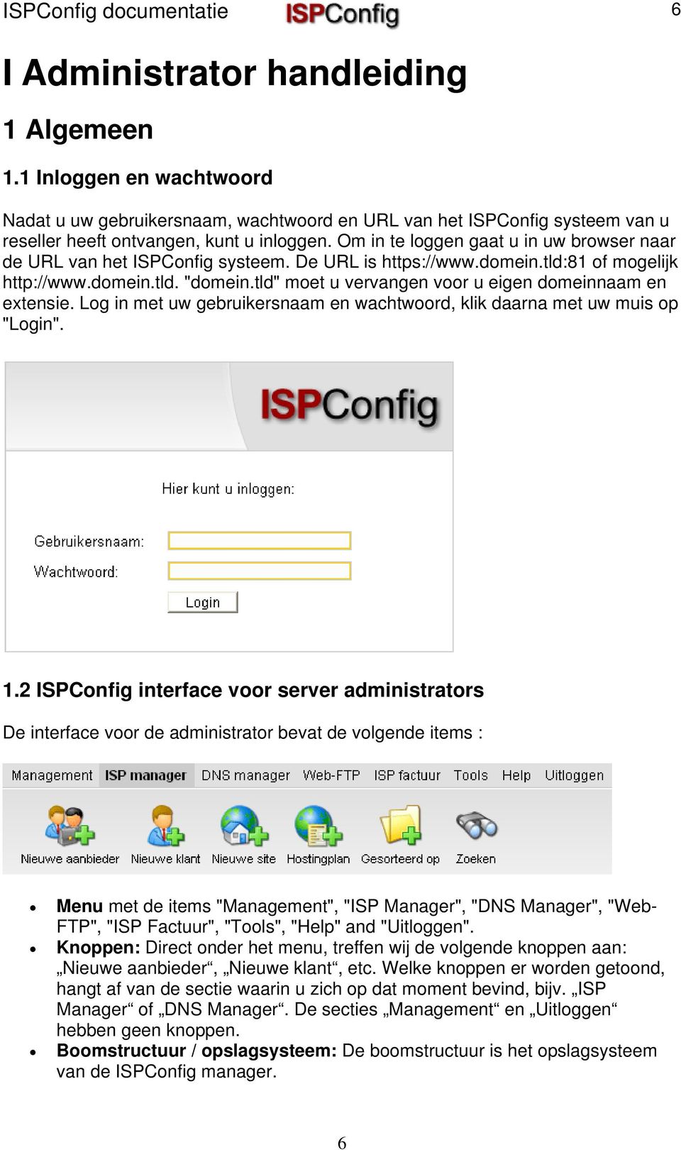Om in te loggen gaat u in uw browser naar de URL van het ISPConfig systeem. De URL is https://www.domein.tld:81 of mogelijk http://www.domein.tld. "domein.