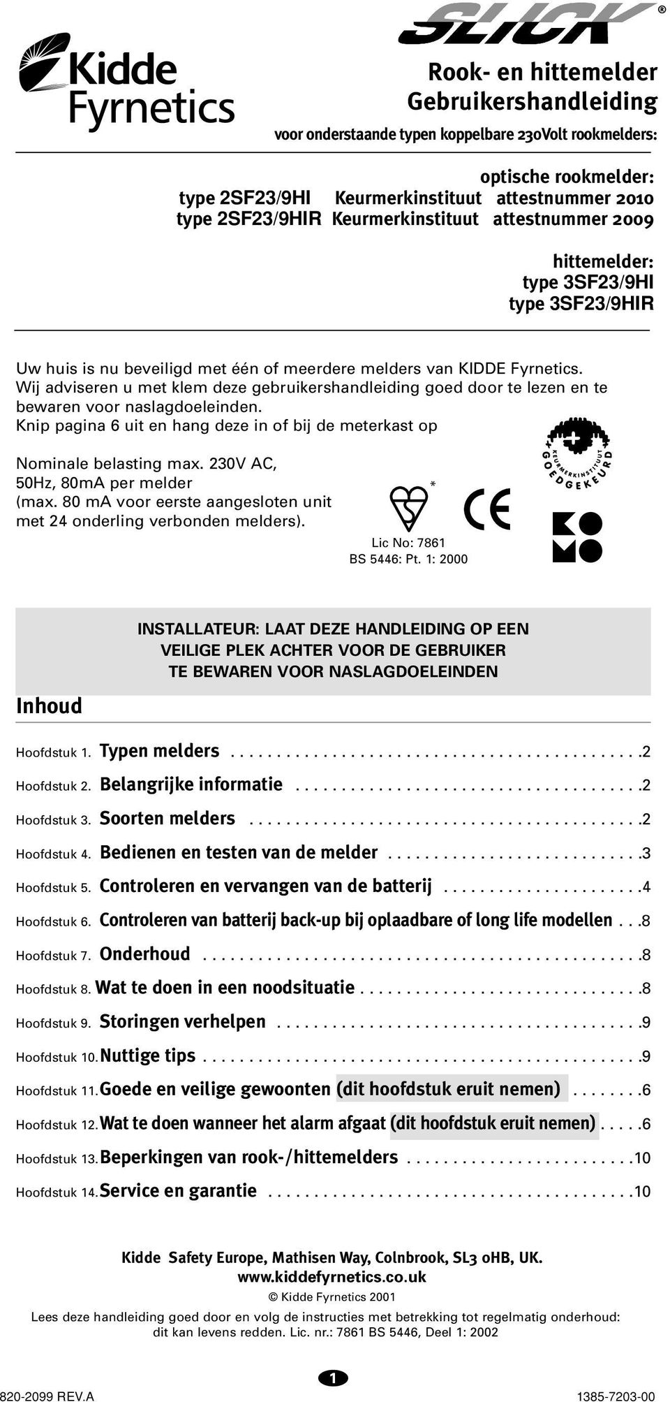 Wij adviseren u met klem deze gebruikershandleiding goed door te lezen en te bewaren voor naslagdoeleinden. Knip pagina 6 uit en hang deze in of bij de meterkast op Nominale belasting max.