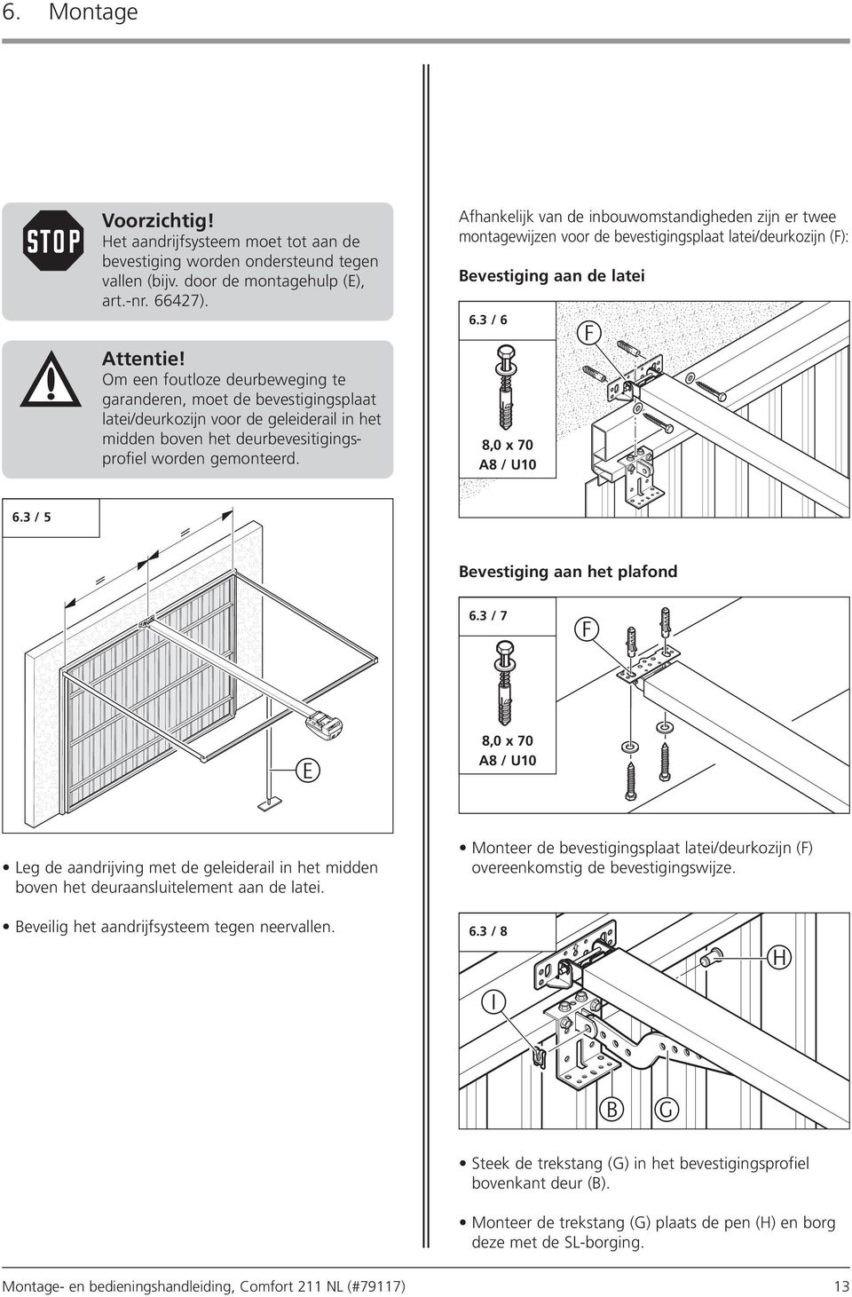 Het aandrijfsysteem moet tot aan de bevestiging worden ondersteund tegen vallen (bijv. door de montagehulp (E), art.nr. 66427).