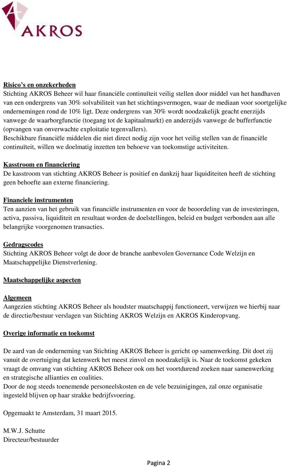 Deze ondergrens van 30% wordt noodzakelijk geacht enerzijds vanwege de waarborgfunctie (toegang tot de kapitaalmarkt) en anderzijds vanwege de bufferfunctie (opvangen van onverwachte exploitatie