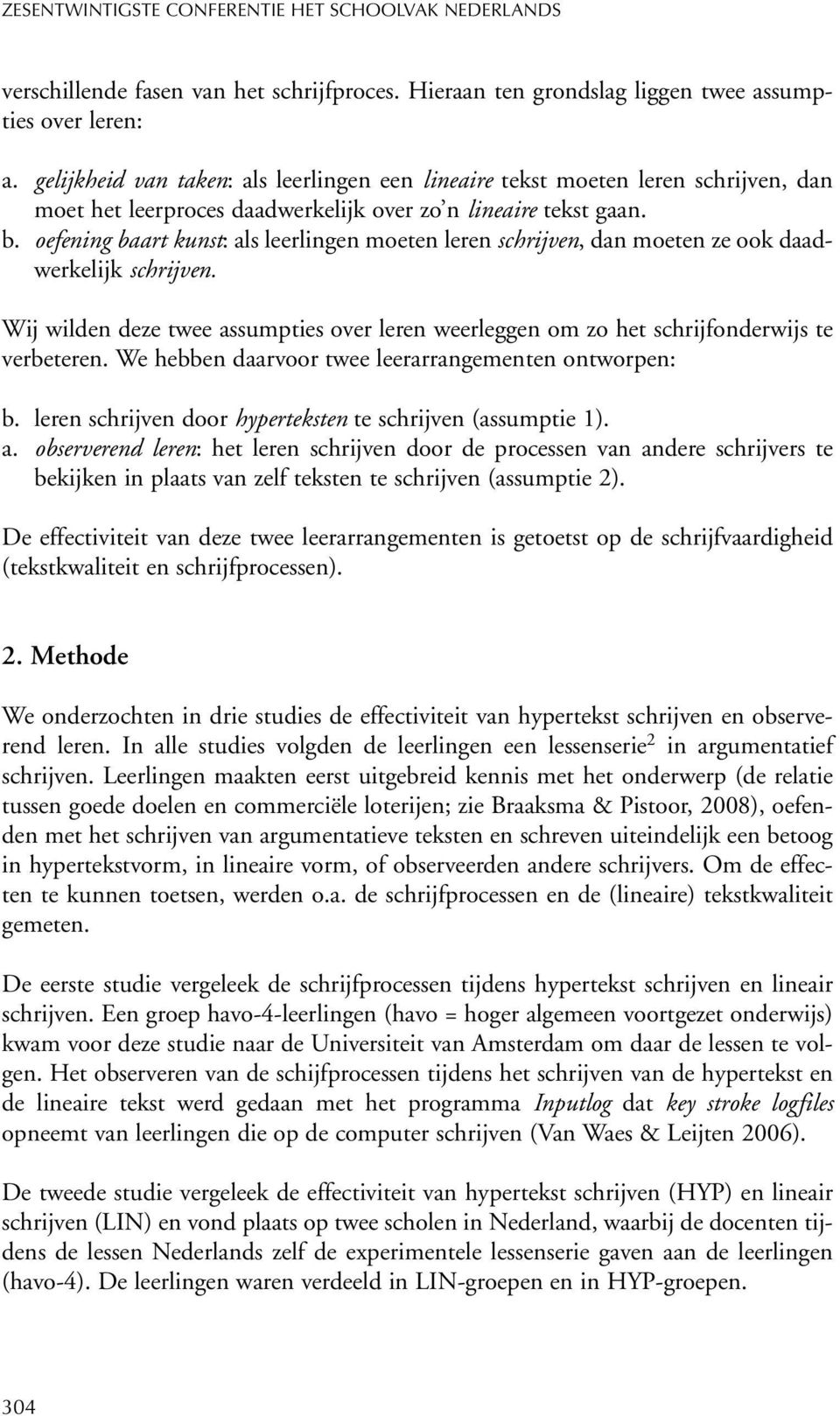 oefening baart kunst: als leerlingen moeten leren schrijven, dan moeten ze ook daadwerkelijk schrijven. Wij wilden deze twee assumpties over leren weerleggen om zo het schrijfonderwijs te verbeteren.