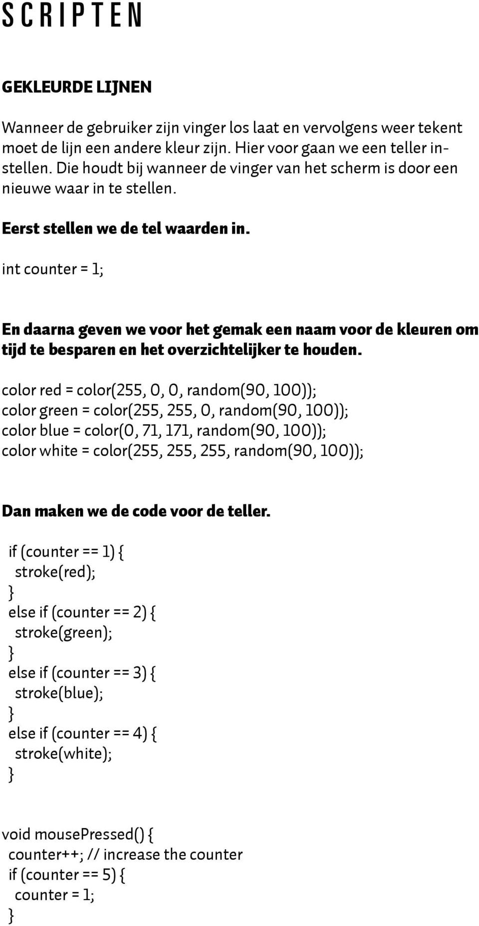 int counter = 1; En daarna geven we voor het gemak een naam voor de kleuren om tijd te besparen en het overzichtelijker te houden.