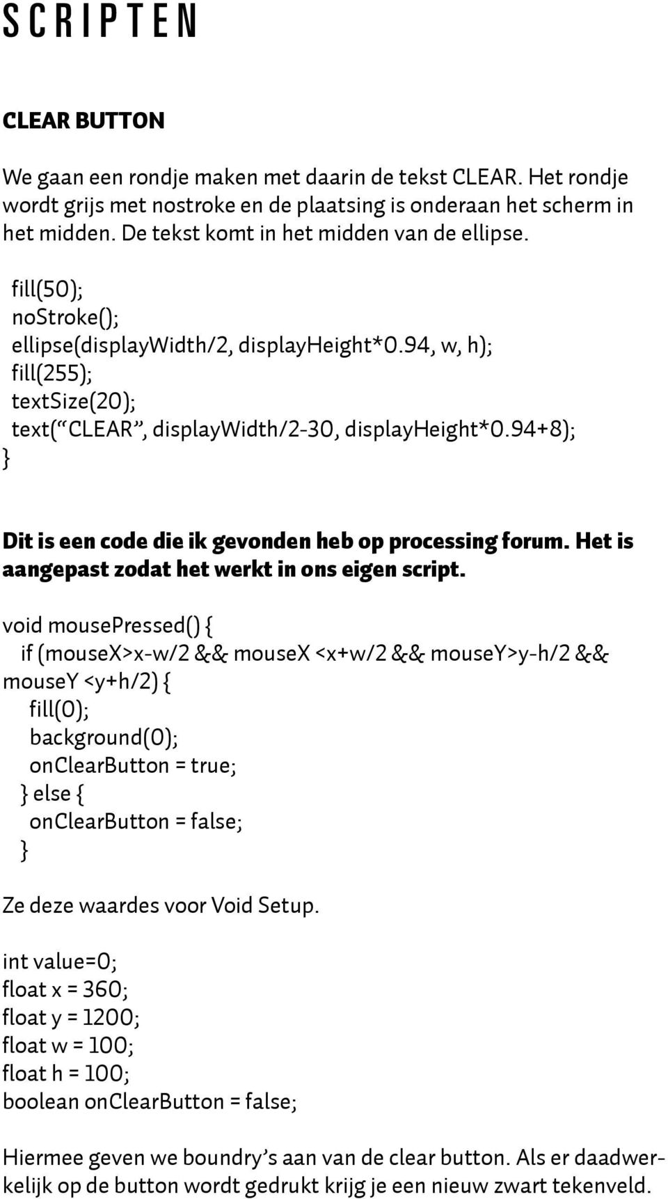 94+8); Dit is een code die ik gevonden heb op processing forum. Het is aangepast zodat het werkt in ons eigen script.
