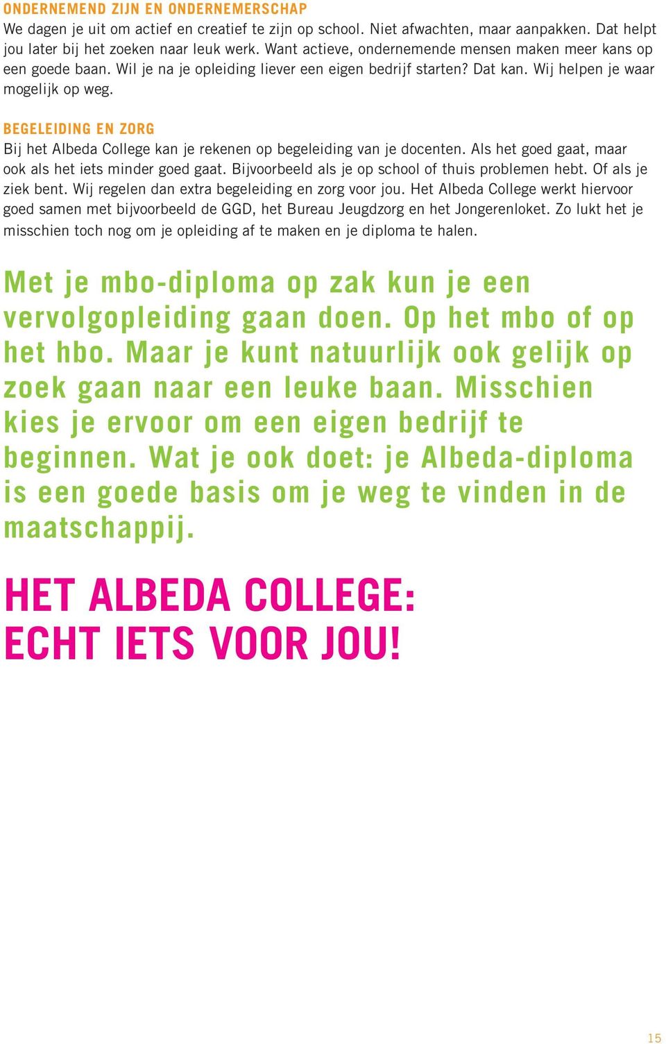 BEGElEIDING EN ZORG Bij het Albeda College kan je rekenen op begeleiding van je docenten. Als het goed gaat, maar ook als het iets minder goed gaat.