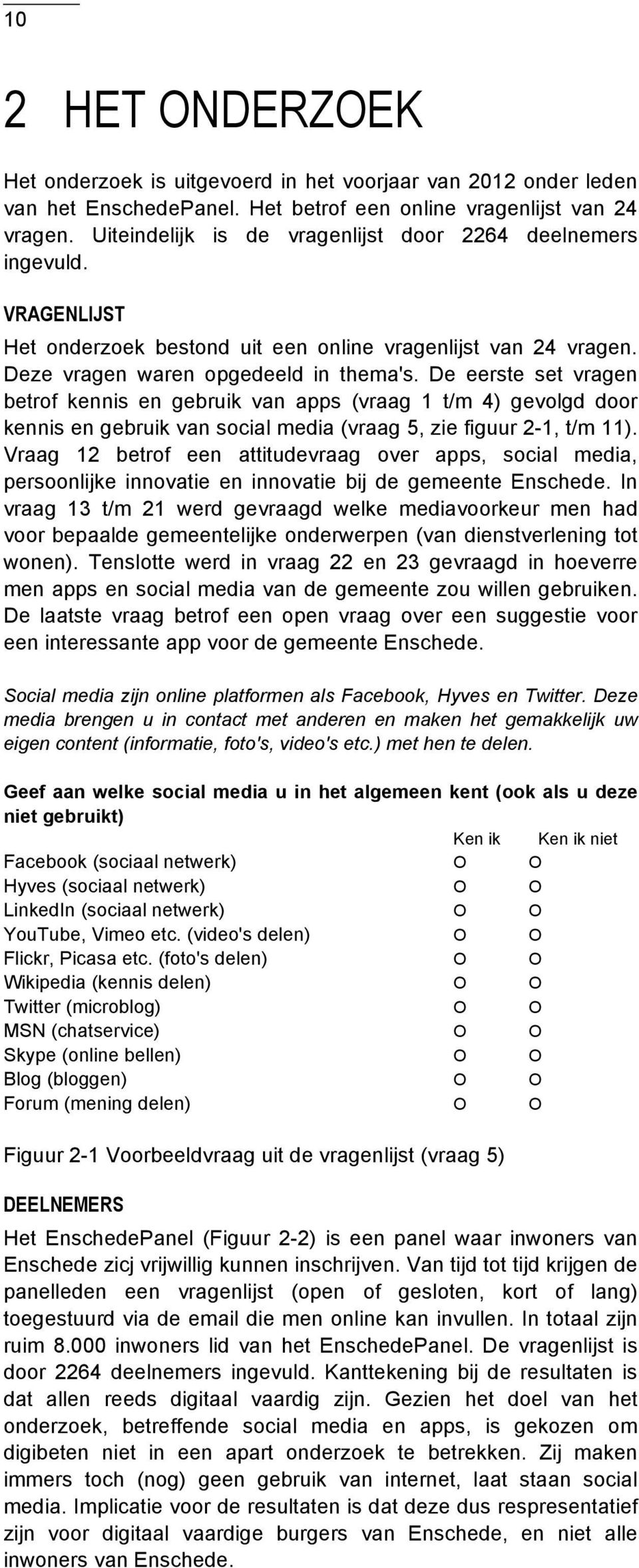 De eerste set vragen betrof kennis en gebruik van apps (vraag 1 t/m 4) gevolgd door kennis en gebruik van social media (vraag 5, zie figuur 2-1, t/m 11).