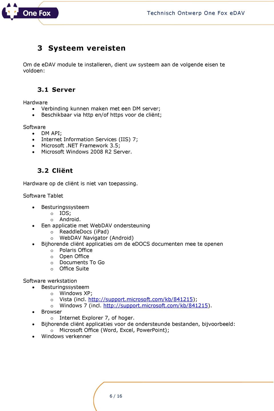 5; Microsoft Windows 2008 R2 Server. 3.2 Cliënt Hardware op de cliënt is niet van toepassing. Software Tablet Besturingssysteem o IOS; o Android.