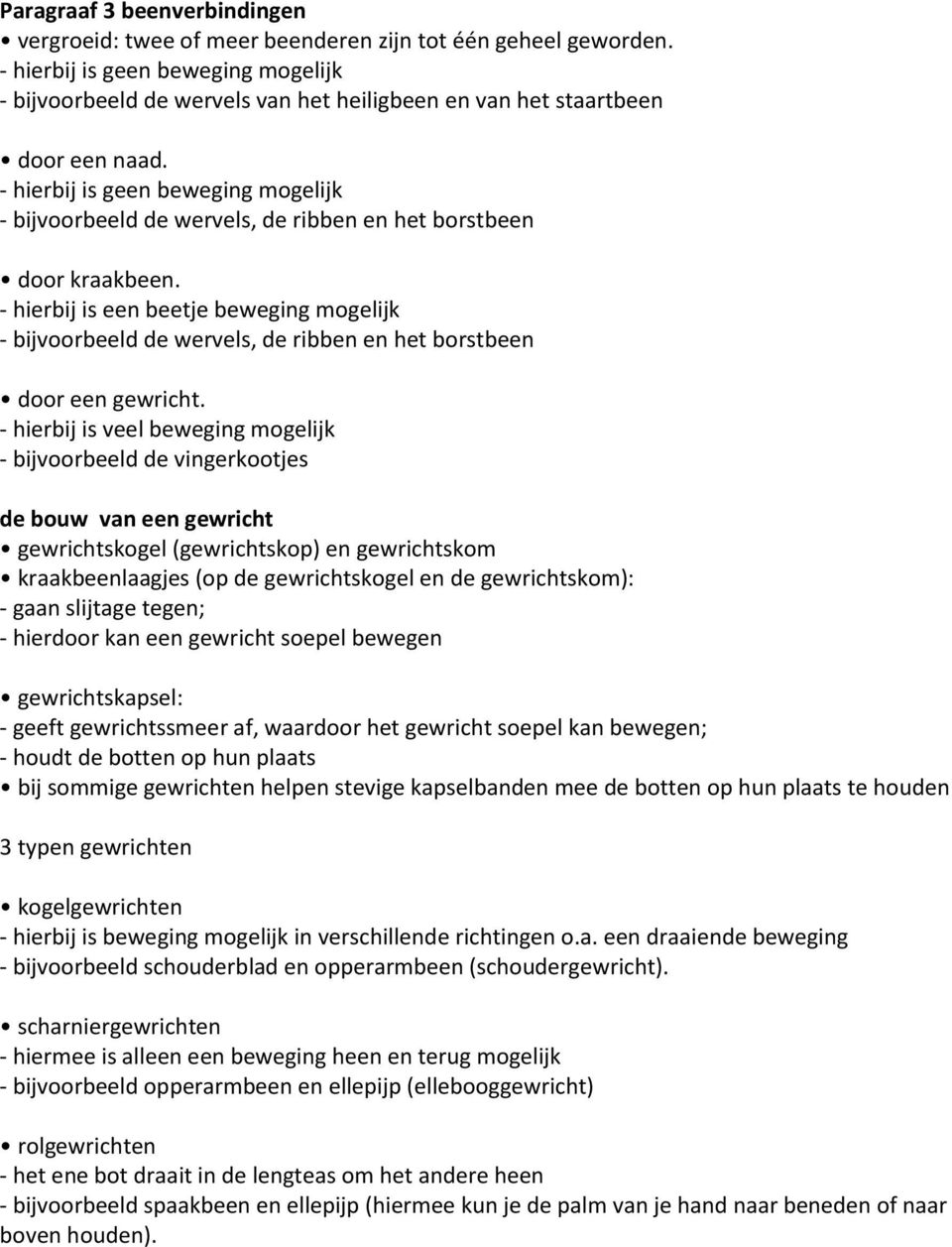 - hierbij is geen beweging mogelijk - bijvoorbeeld de wervels, de ribben en het borstbeen door kraakbeen.