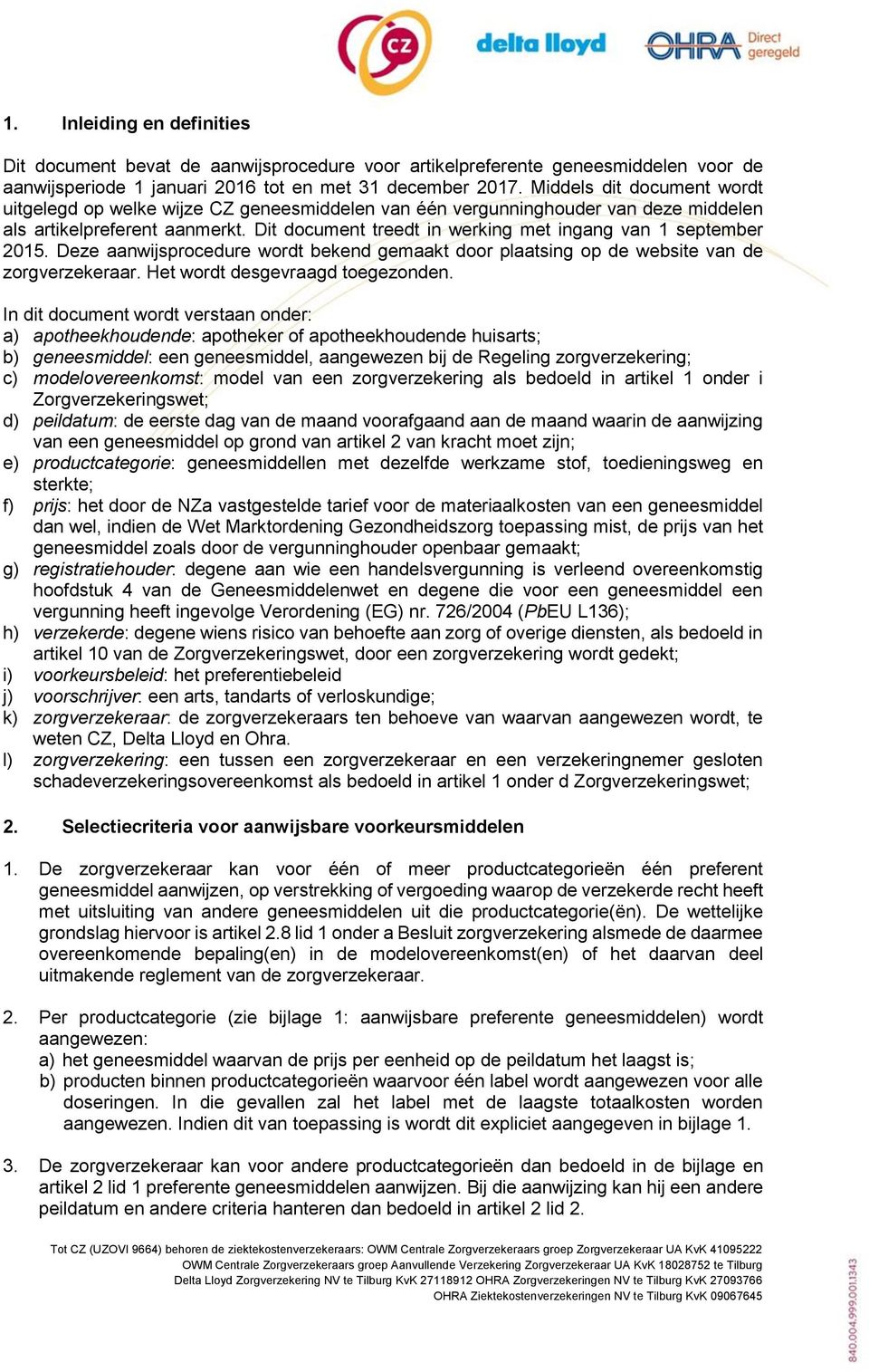 Dit document treedt in werking met ingang van 1 september 2015. Deze aanwijsprocedure wordt bekend gemaakt door plaatsing op de website van de zorgverzekeraar. Het wordt desgevraagd toegezonden.