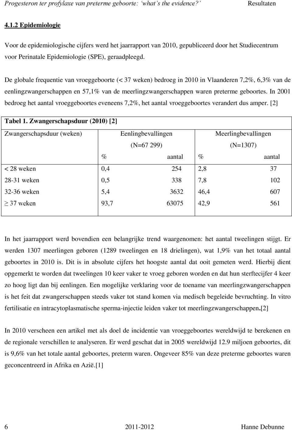 In 2001 bedroeg het aantal vroeggeboortes eveneens 7,2%, het aantal vroeggeboortes verandert dus amper. [2] Tabel 1.