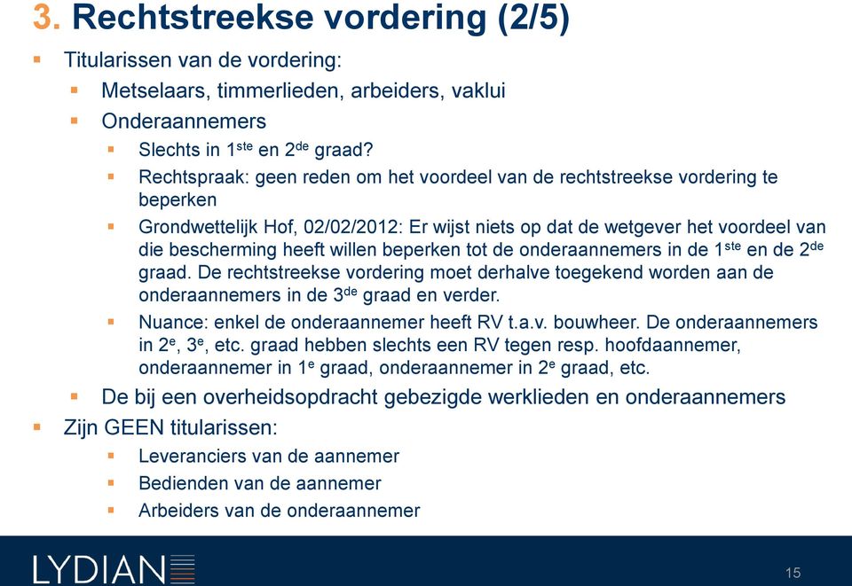 beperken tot de onderaannemers in de 1 ste en de 2 de graad. De rechtstreekse vordering moet derhalve toegekend worden aan de onderaannemers in de 3 de graad en verder.