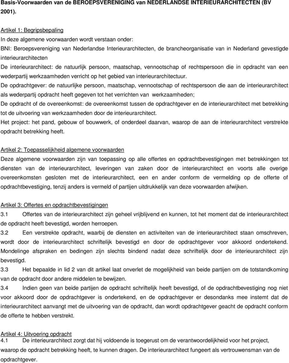 interieurarchitecten De interieurarchitect: de natuurlijk persoon, maatschap, vennootschap of rechtspersoon die in opdracht van een wederpartij werkzaamheden verricht op het gebied van