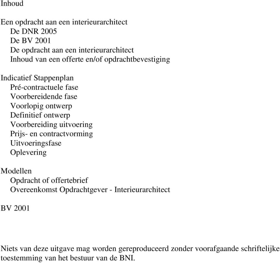 uitvoering Prijs- en contractvorming Uitvoeringsfase Oplevering Modellen Opdracht of offertebrief Overeenkomst Opdrachtgever -