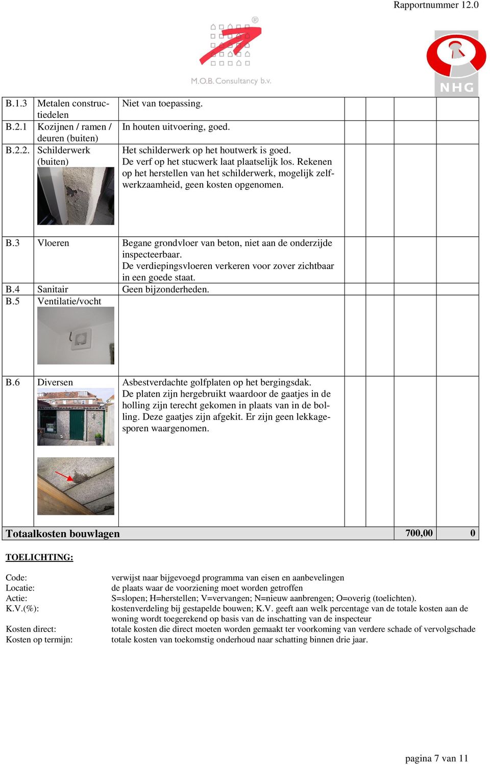 3 Vloeren Begane grondvloer van beton, niet aan de onderzijde inspecteerbaar. De verdiepingsvloeren verkeren voor zover zichtbaar in een goede staat. B.4 Sanitair Geen bijzonderheden. B.5 Ventilatie/vocht B.