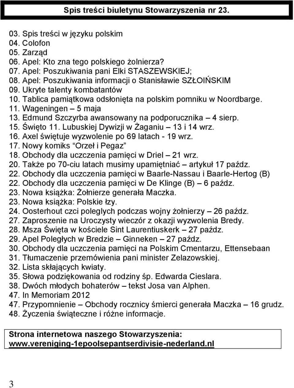 Edmund Szczyrba awansowany na podporucznika 4 sierp. 15. Święto 11. Lubuskiej Dywizji w Żaganiu 13 i 14 wrz. 16. Axel świętuje wyzwolenie po 69 latach - 19 wrz. 17. Nowy komiks Orzeł i Pegaz 18.