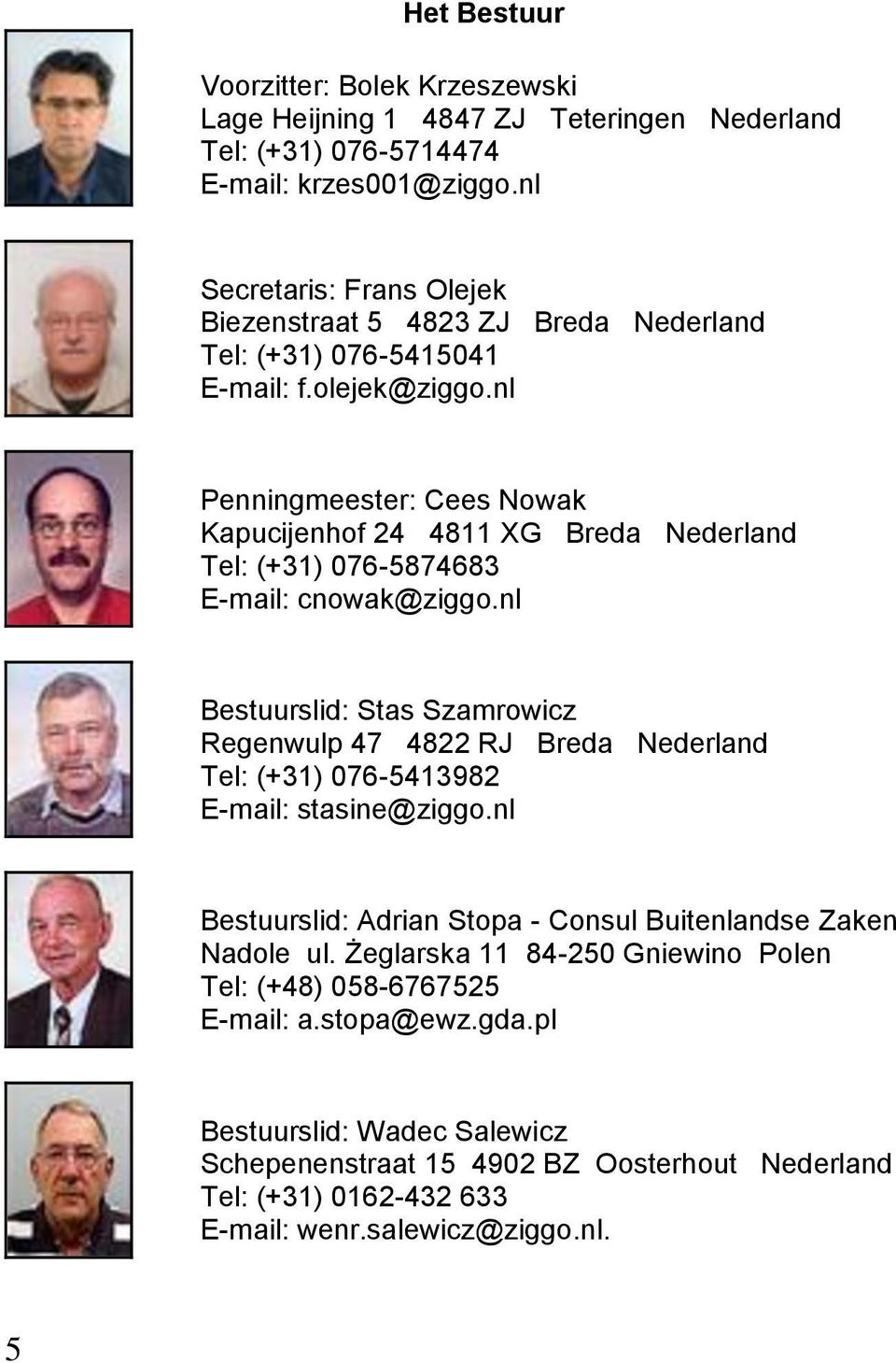 nl Penningmeester: Cees Nowak Kapucijenhof 24 4811 XG Breda Nederland Tel: (+31) 076-5874683 E-mail: cnowak@ziggo.