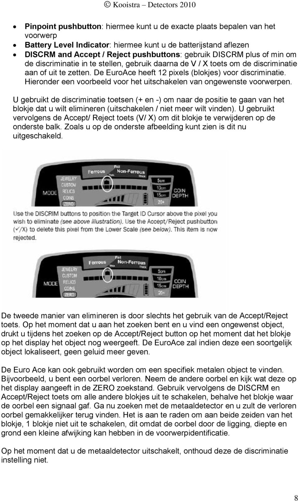 De EuroAce heeft 12 pixels (blokjes) voor discriminatie. Hieronder een voorbeeld voor het uitschakelen van ongewenste voorwerpen.