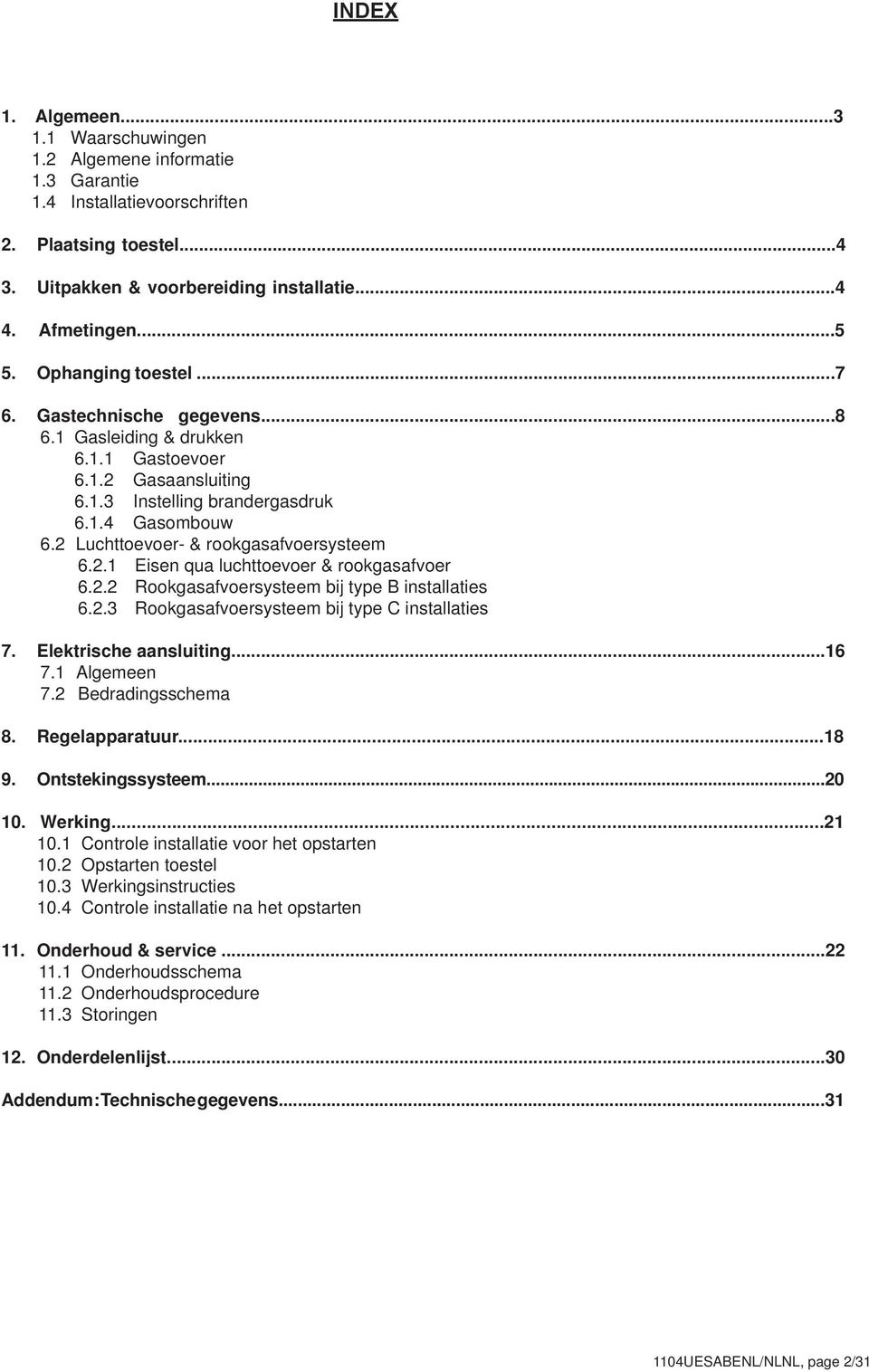 2 Luchttoevoer- & rookgasafvoersysteem 6.2.1 Eisen qua luchttoevoer & rookgasafvoer 6.2.2 Rookgasafvoersysteem bij type B installaties 6.2.3 Rookgasafvoersysteem bij type C installaties 7.