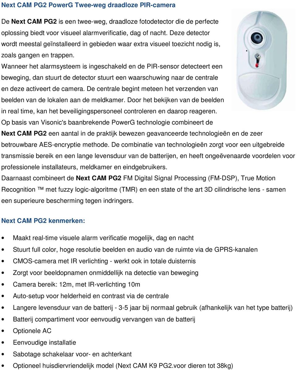 Wanneer het alarmsysteem is ingeschakeld en de PIR-sensor detecteert een beweging, dan stuurt de detector stuurt een waarschuwing naar de centrale en deze activeert de camera.