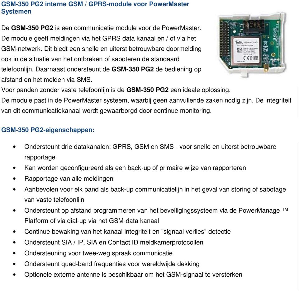 Dit biedt een snelle en uiterst betrouwbare doormelding ook in de situatie van het ontbreken of saboteren de standaard telefoonlijn.