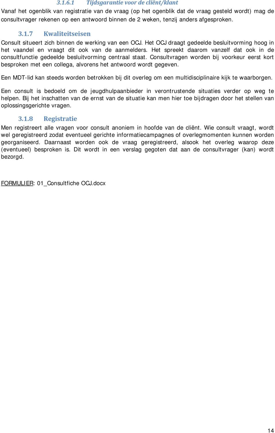 tenzij anders afgesproken. 3.1.7 Kwaliteitseisen Consult situeert zich binnen de werking van een OCJ. Het OCJ draagt gedeelde besluitvorming hoog in het vaandel en vraagt dit ook van de aanmelders.