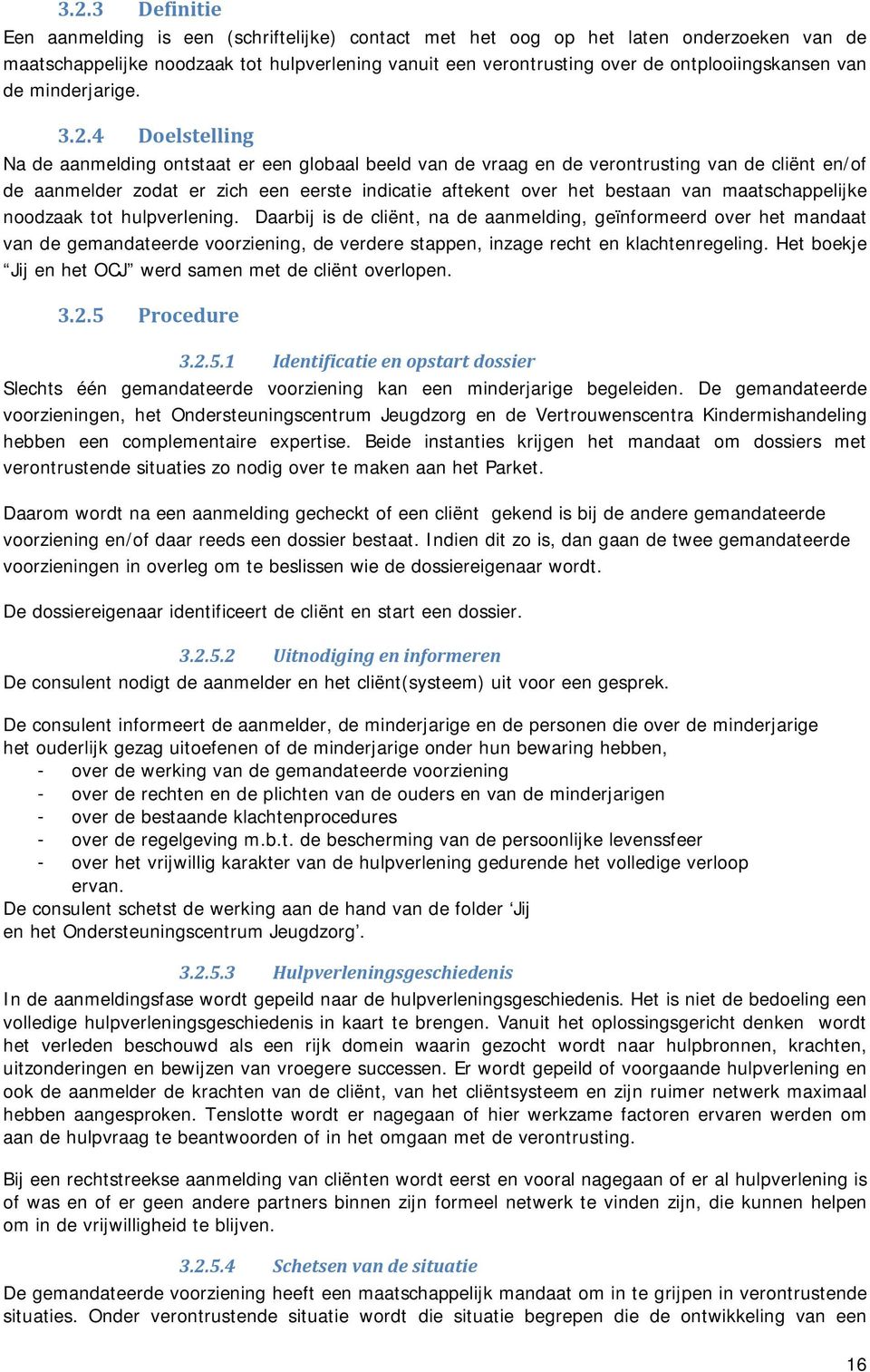 4 Doelstelling Na de aanmelding ontstaat er een globaal beeld van de vraag en de verontrusting van de cliënt en/of de aanmelder zodat er zich een eerste indicatie aftekent over het bestaan van