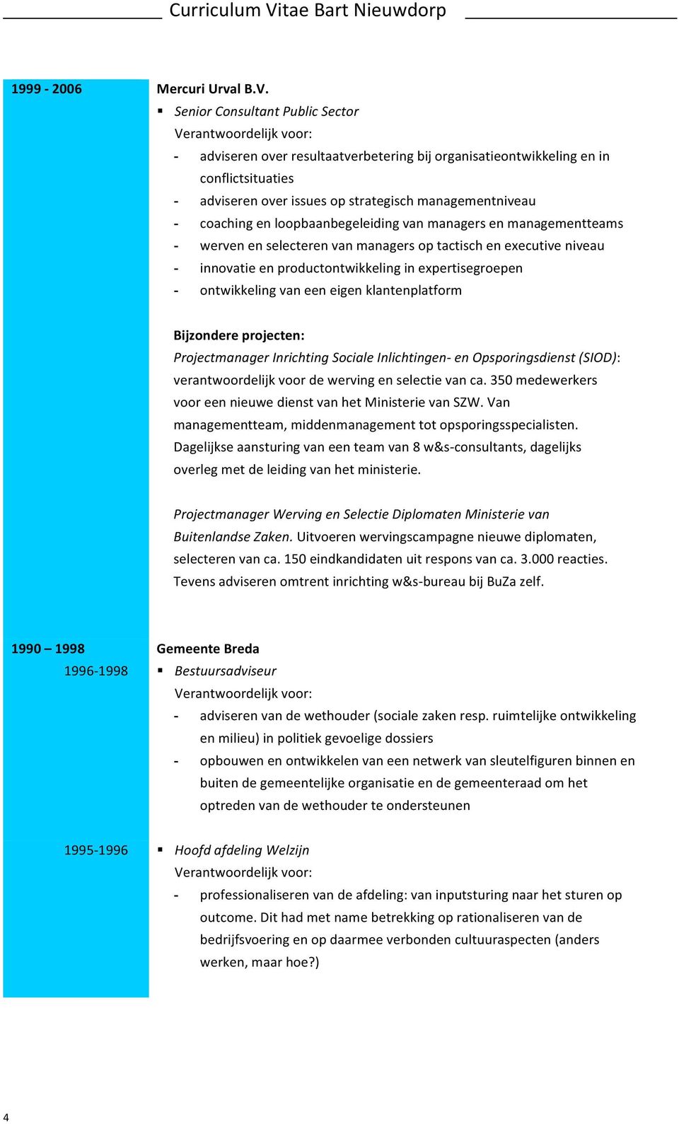 loopbaanbegeleiding van managers en managementteams - werven en selecteren van managers op tactisch en executive niveau - innovatie en productontwikkeling in expertisegroepen - ontwikkeling van een