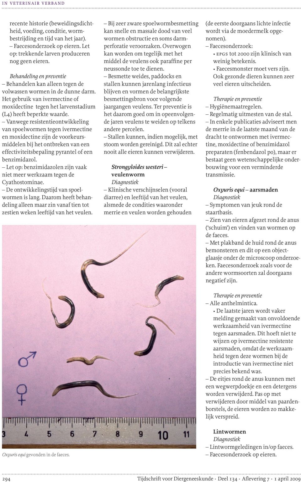 Vanwege resistentieontwikkeling van spoelwormen tegen ivermectine en moxidectine zijn de voorkeurs middelen bij het ontbreken van een effectiviteitsbepaling pyrantel of een benzimidazol.