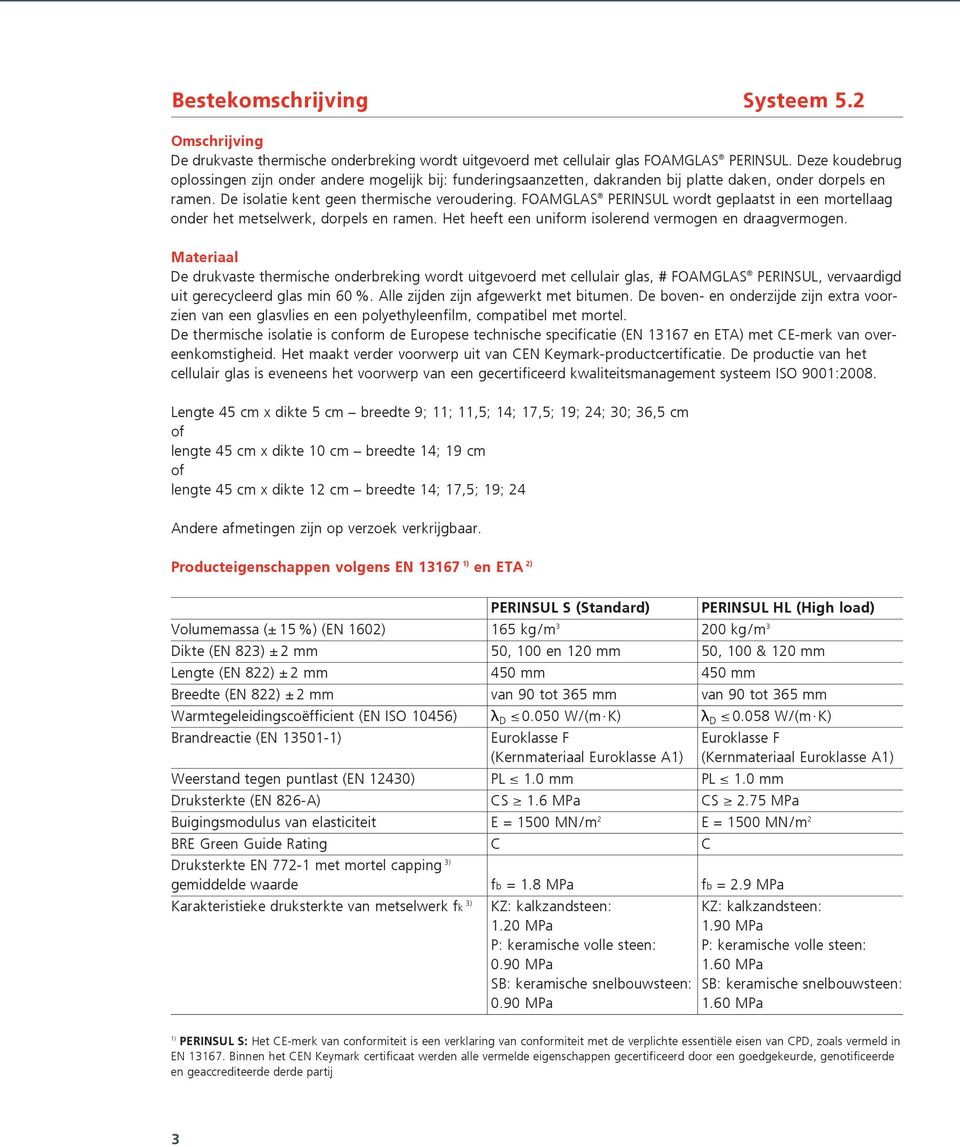 FOAMGLAS PERINSUL wordt geplaatst in een mortellaag onder het metselwerk, dorpels en ramen. Het heeft een uniform isolerend vermogen en draagvermogen.